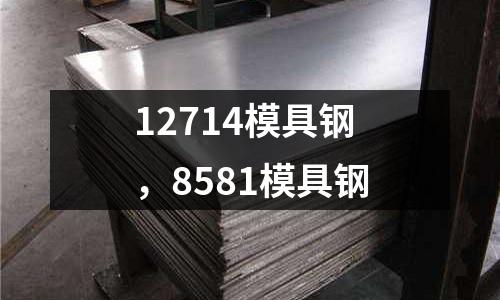 12714模具鋼,8581模具鋼