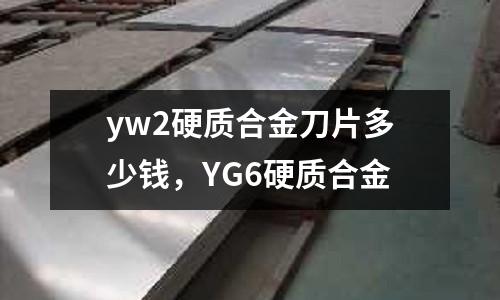 yw2硬質(zhì)合金刀片多少錢，YG6硬質(zhì)合金