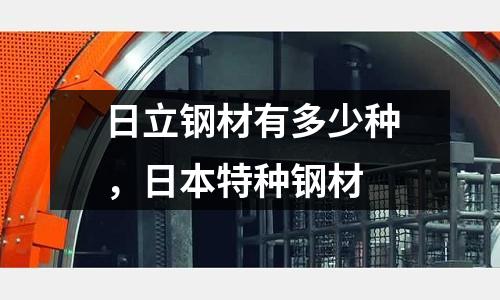 日立鋼材有多少種,日本特種鋼材