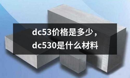 dc53價格是多少,dc530是什么材料