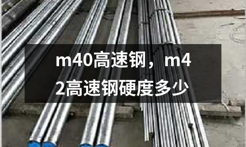m40高速鋼，m42高速鋼硬度多少