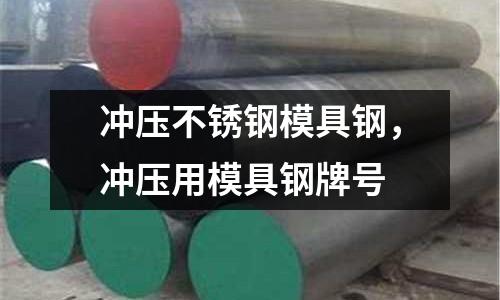 沖壓不銹鋼模具鋼，沖壓用模具鋼牌號