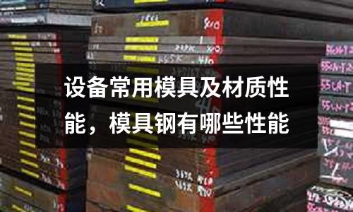 設備常用模具及材質性能，模具鋼有哪些性能