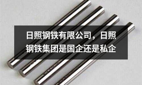 日照鋼鐵有限公司，日照鋼鐵集團是國企還是私企