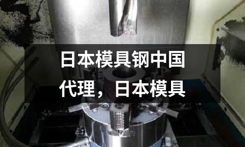 日本模具鋼中國代理，日本模具