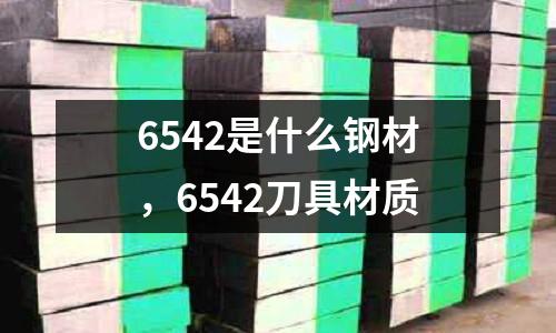 6542是什么鋼材，6542刀具材質
