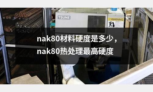 nak80材料硬度是多少，nak80熱處理最高硬度