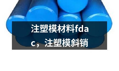 注塑模材料fdac，注塑模斜銷