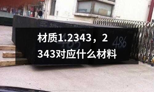 材質(zhì)1.2343,2343對(duì)應(yīng)什么材料