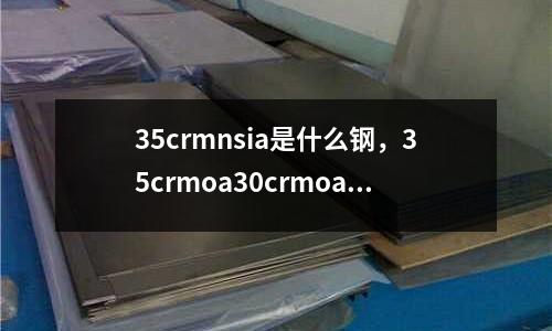 35crmnsia是什么鋼，35crmoa30crmoa是什么材質(zhì)