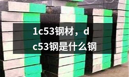 1c53鋼材,dc53鋼是什么鋼