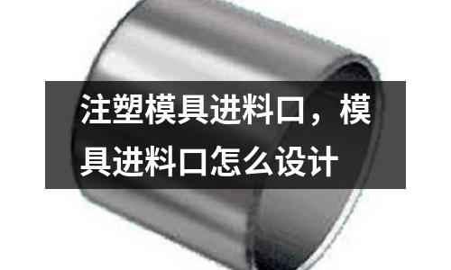 注塑模具進料口，模具進料口怎么設計