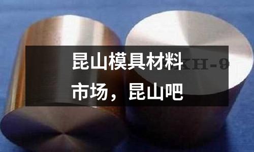 昆山模具材料市場，昆山吧