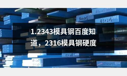 1.2343模具鋼百度知道,2316模具鋼硬度
