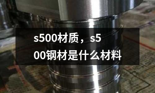 s500材質,s500鋼材是什么材料
