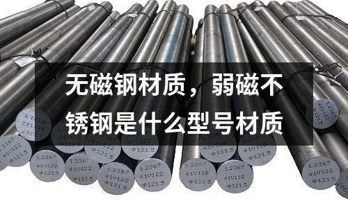 無磁鋼材質,弱磁不銹鋼是什么型號材質