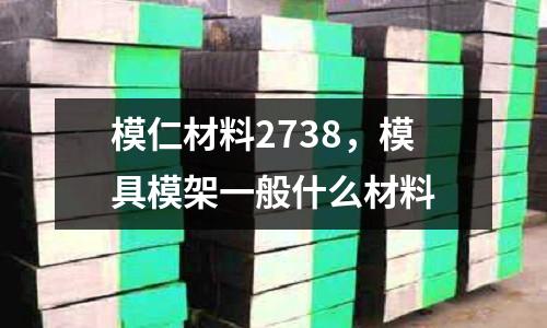模仁材料2738，模具模架一般什么材料