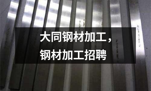 大同鋼材加工,鋼材加工招聘