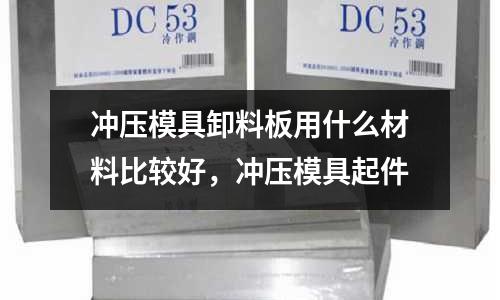 沖壓模具卸料板用什么材料比較好,沖壓模具起件