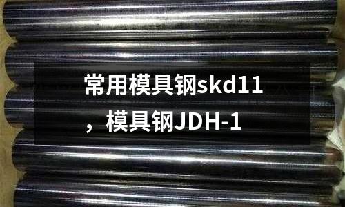 常用模具鋼skd11,模具鋼JDH-1