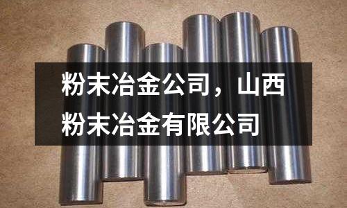 粉末冶金公司，山西粉末冶金有限公司