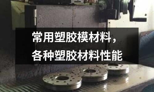 常用塑膠模材料，各種塑膠材料性能