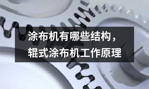 涂布機有哪些結(jié)構(gòu),輥式涂布機工作原理