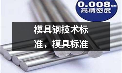 模具鋼技術(shù)標(biāo)準(zhǔn),模具標(biāo)準(zhǔn)