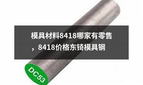 模具材料8418哪家有零售,8418價格東锜模具鋼