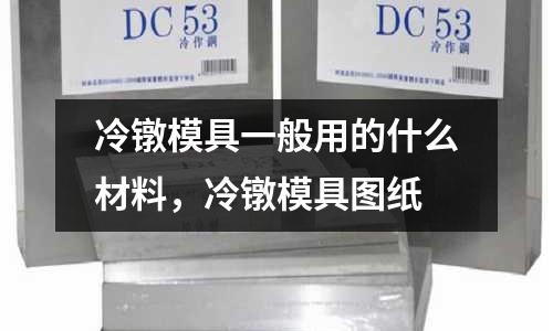 冷鐓模具一般用的什么材料,冷鐓模具圖紙