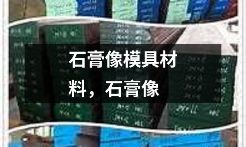 石膏像模具材料,石膏像