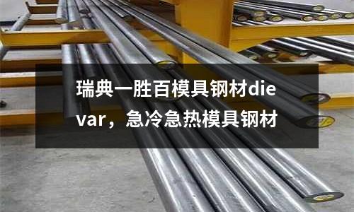 瑞典一勝百模具鋼材dievar,急冷急熱模具鋼材