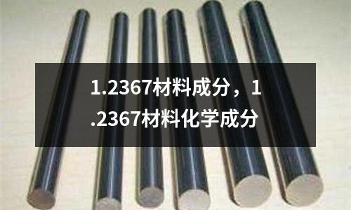 1.2367材料成分，1.2367材料化學(xué)成分