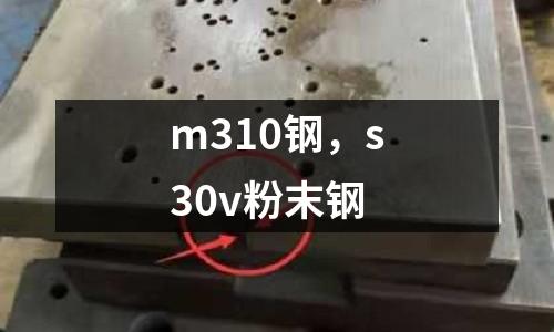 m310鋼,s30v粉末鋼