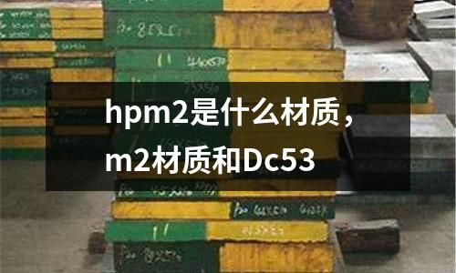 hpm2是什么材質,m2材質和Dc53