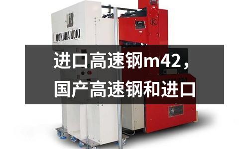 進口高速鋼m42,國產高速鋼和進口