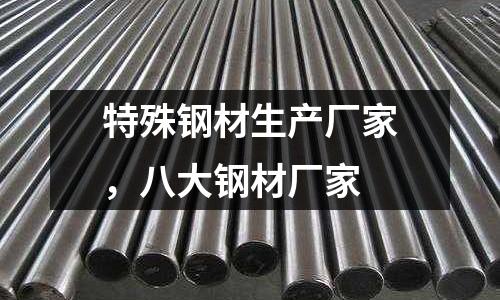 特殊鋼材生產廠家,八大鋼材廠家