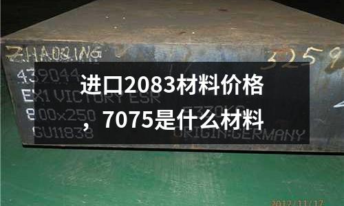 進口2083材料價格，7075是什么材料
