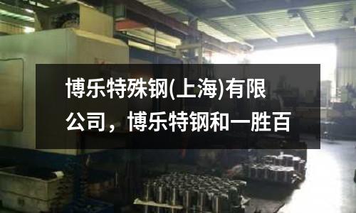 博樂特殊鋼(上海)有限公司,博樂特鋼和一勝百