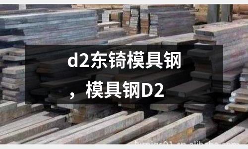 d2東锜模具鋼,模具鋼D2