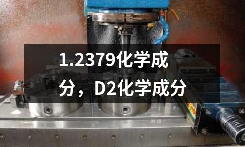 1.2379化學成分，D2化學成分