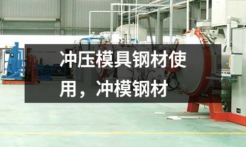 沖壓模具鋼材使用，沖模鋼材