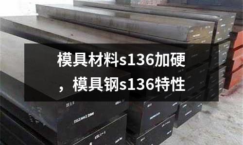 模具材料s136加硬，模具鋼s136特性