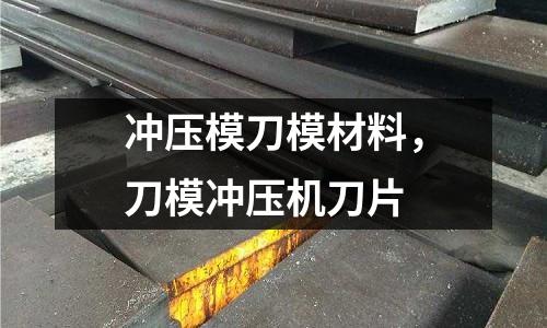 沖壓模刀模材料,刀模沖壓機(jī)刀片