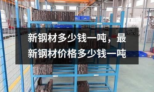 新鋼材多少錢一噸，最新鋼材價格多少錢一噸