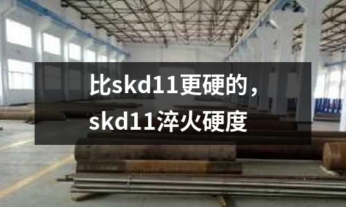 比skd11更硬的，skd11淬火硬度