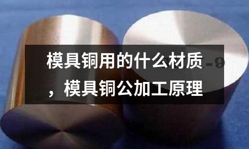 模具銅用的什么材質,模具銅公加工原理
