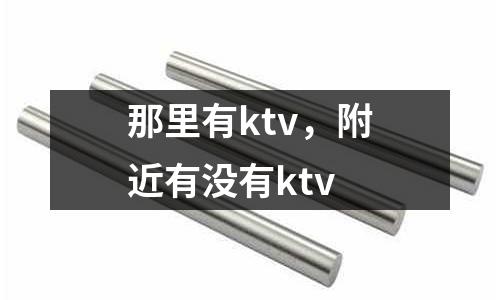 那里有ktv，附近有沒有ktv