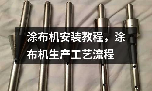 涂布機(jī)安裝教程,涂布機(jī)生產(chǎn)工藝流程