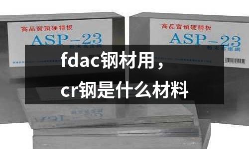 fdac鋼材用,cr鋼是什么材料